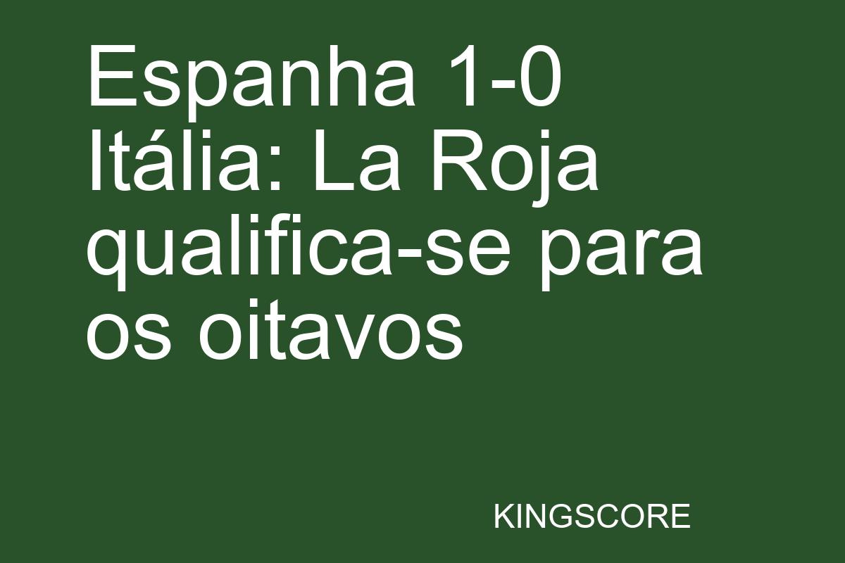 Espanha 1-0 Itália: La Roja qualifica-se para os oitavos - Kingscore